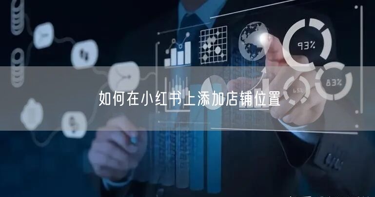 如何在小红书上添加店铺位置