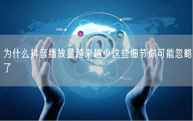 为什么抖音播放量越来越少这些细节你可能忽略了