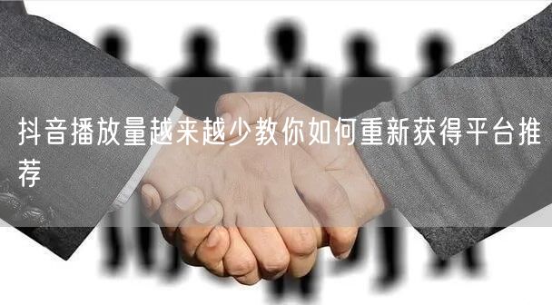 抖音播放量越来越少教你如何重新获得平台推荐