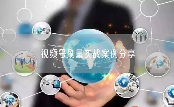 视频号刷量实战案例分享